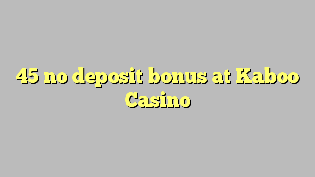 45 nema bonusa za polog u Kaboo Casinou