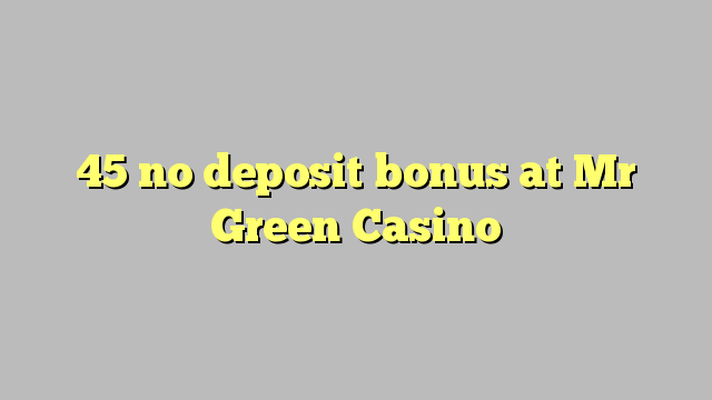 45 no deposit bonus at Mr Green Casino