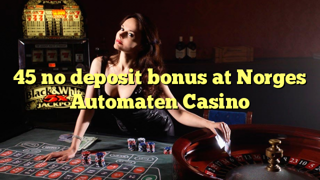 45 no deposit bonus at Norges Automaten Casino