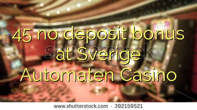 Sverige Automaten ကာစီနိုမှာ 45 မျှသိုက်ဆုကြေးငွေ
