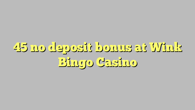 45 žiadny bonus vklad na Wink Bingo Casino