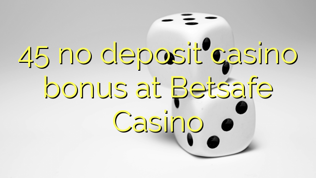 45 palibe gawo kasino bonasi pa Betsafe Casino