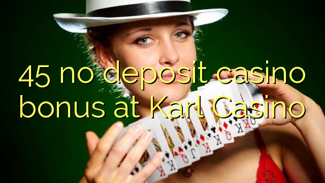 45 no deposit casino bonus at Karl Casino