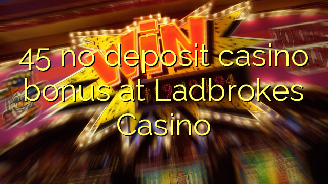 45 no deposit casino bonus at Ladbrokes Casino