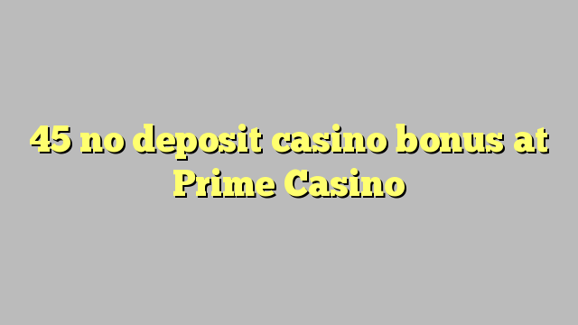 45 no deposit casino bonus at Prime  Casino