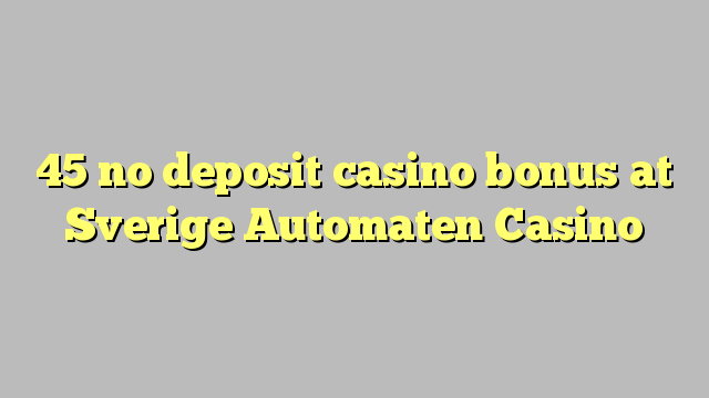 45 no deposit casino bonus at Sverige Automaten Casino