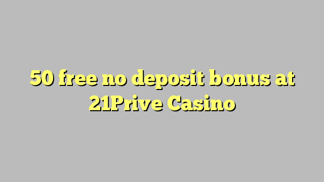 50 ngosongkeun euweuh bonus deposit di 21Prive Kasino