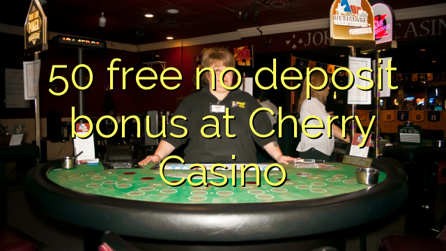 50 free no deposit bonus at Cherry Casino