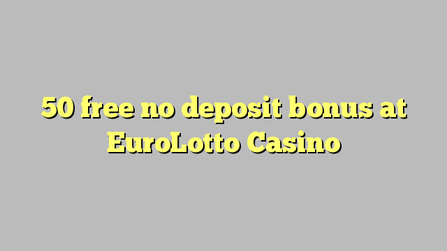 50 free no deposit bonus at EuroLotto Casino