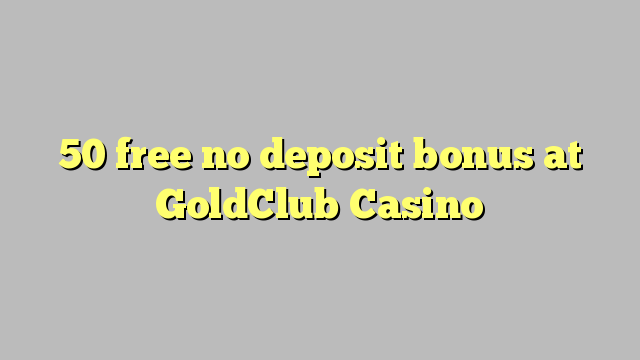 50 නොමිලේ කිසිදු තැන්පතු පසාදයක් GoldClub Casino හිදී