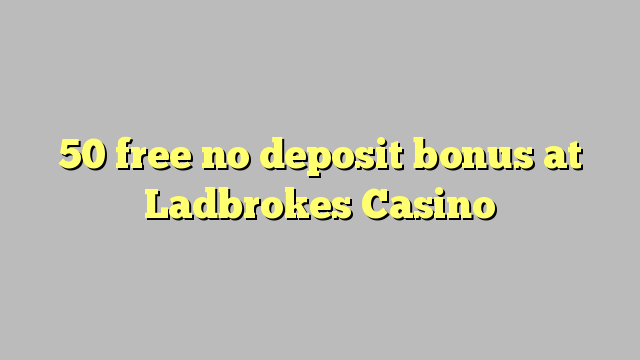50 gratis no deposit bonus bij Ladbrokes Casino