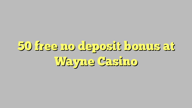 50 free no deposit bonus at Wayne  Casino