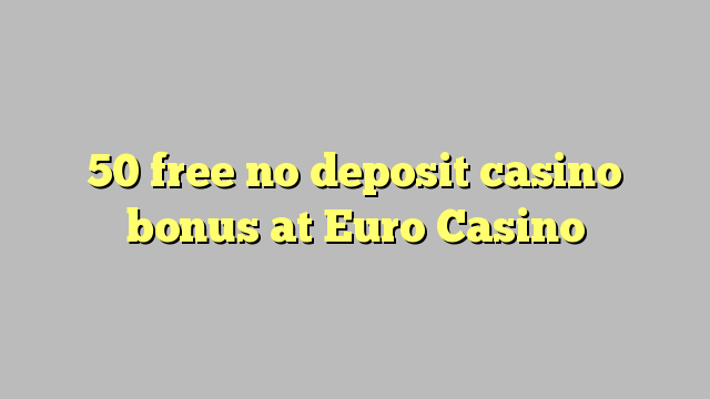 50 mbebasake ora bonus simpenan casino ing Euro Casino