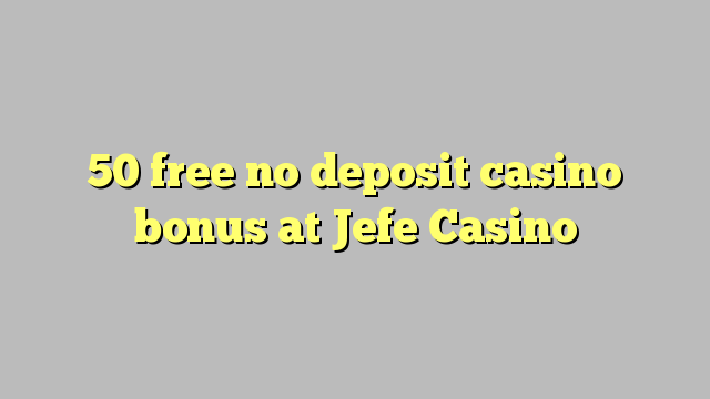 50 free no deposit casino bonus at Jefe Casino