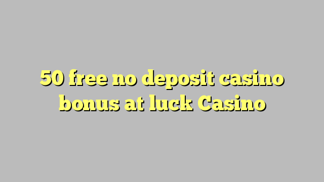 50 free no deposit casino bonus at luck Casino