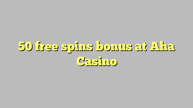 50 free spins bonus at Aha  Casino