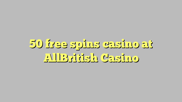 50 free spins casino at AllBritish  Casino