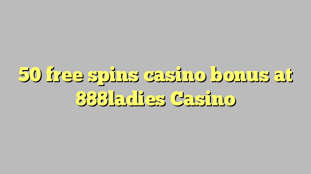 50 უფასო ტრიალებს კაზინო ბონუსების 888ladies Casino
