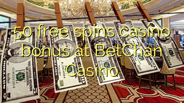 50 free spins casino bonus at BetChan Casino