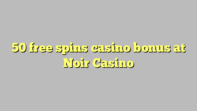 50 free spins casino bonus at Noir Casino