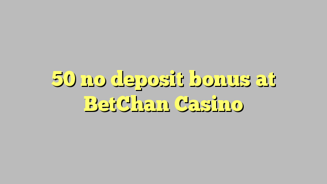 50 non ten bonos de depósito no BetChan Casino