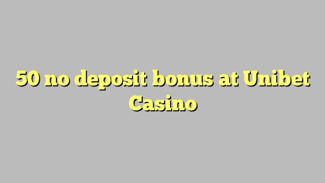 50 non deposit bonus ad Casino Unibet