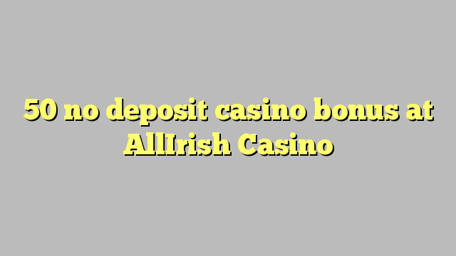 50 no deposit casino bonus at AllIrish Casino