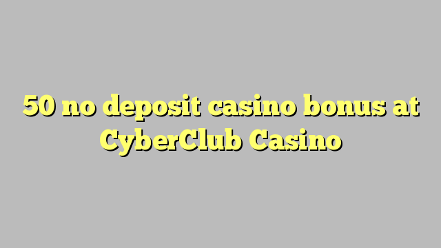 50 no deposit casino bonus at CyberClub  Casino