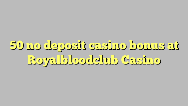 50 no deposit casino bonus at Royalbloodclub Casino