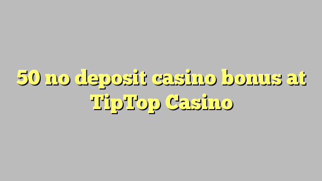 50 no deposit casino bonus at TipTop  Casino