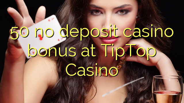 50 no deposit casino bonus at TipTop  Casino