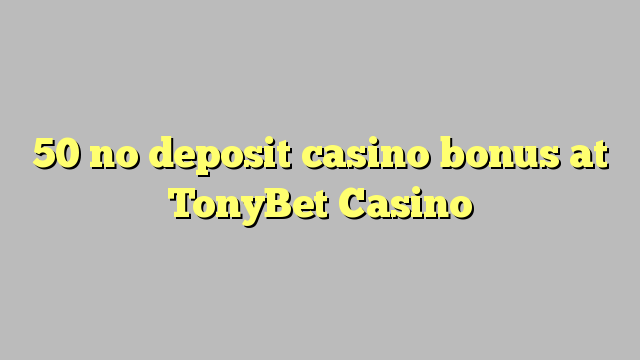 50 no deposit casino bonus at TonyBet Casino