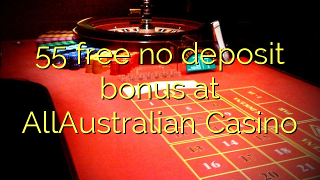 55 membebaskan tiada bonus deposit di AllAustralian Casino