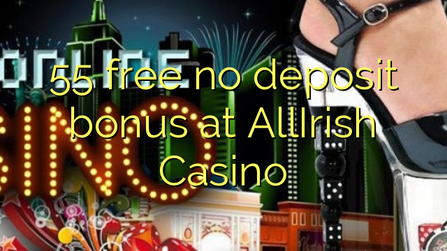 55 free no deposit bonus at AllIrish Casino