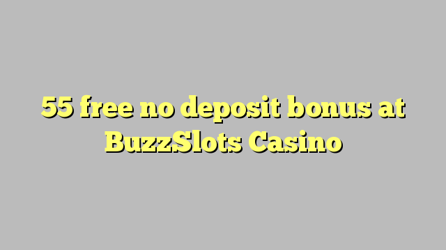 55 free no deposit bonus at BuzzSlots Casino