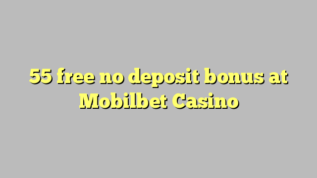 55 free no deposit bonus at Mobilbet Casino