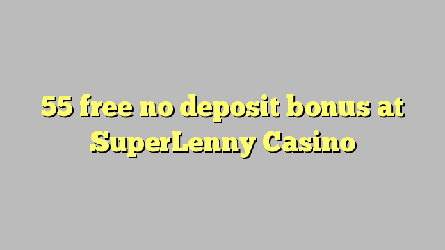 55 gratis no deposit bonus bij SuperLenny Casino
