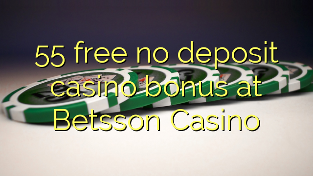 55 free no deposit casino bonus at Betsson Casino