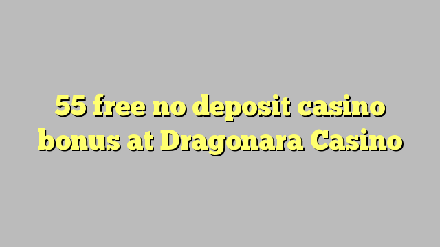 55 free no deposit casino bonus at Dragonara Casino