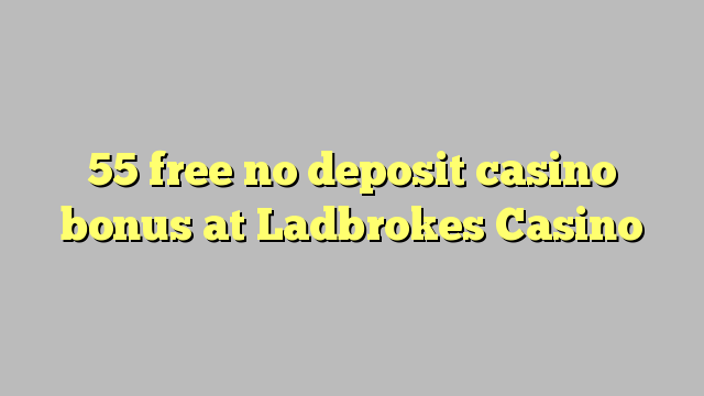 55 free no deposit casino bonus at Ladbrokes Casino