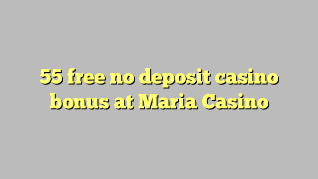 55 free no deposit casino bonus at Maria Casino