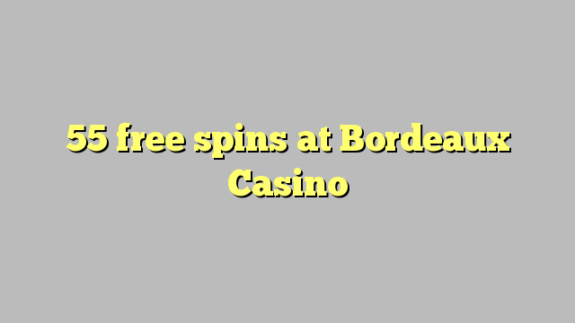 55 free spins at  Bordeaux Casino