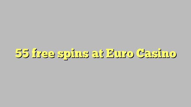 55 ilmaiskierrosta Euro Casino