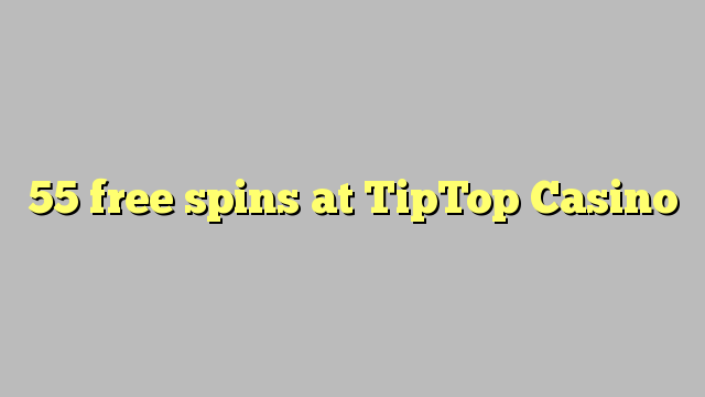 55 free spins at TipTop  Casino