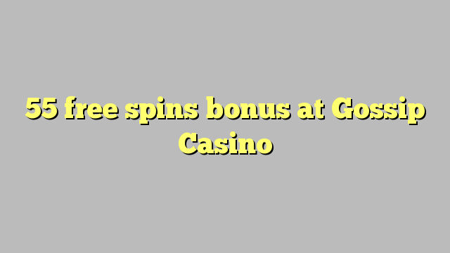 55 free giliran bonus ing Gossip Casino