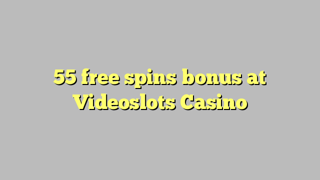 55 free spins bonus at Videoslots Casino