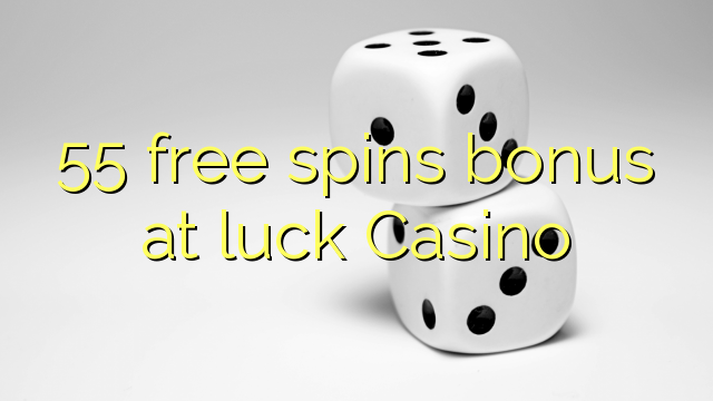 55 free spins bonus at luck Casino