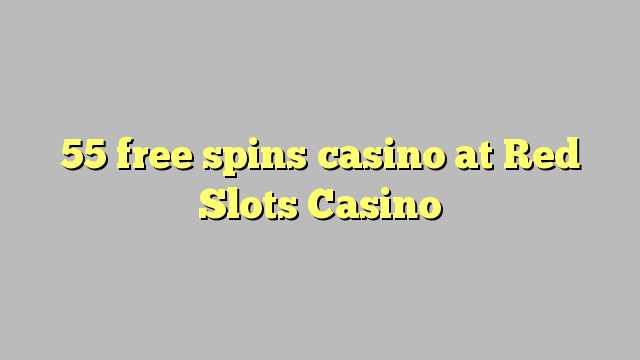 55 free spins casino at Red Slots Casino