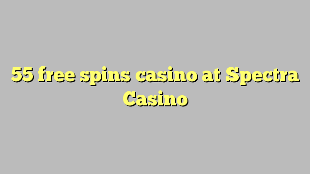 55 free spins casino at Spectra Casino