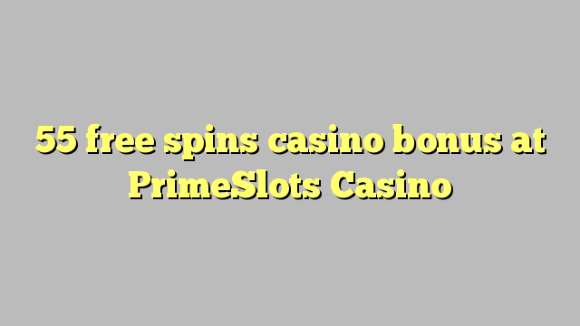 55 free spins casino bonus sa PrimeSlots Casino